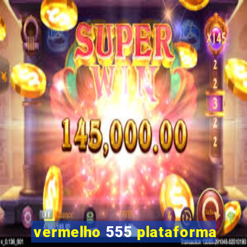 vermelho 555 plataforma